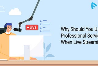 Why Should You Use A Professional Service When Live Streaming?