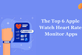 The Top 6 Apple Watch Heart Rate Monitor Apps