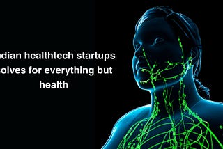 Indian healthtech startups solves for everything but health