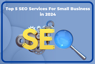 Top 5 SEO Services For Small Business in 2024