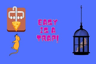 Easy Is a Trap