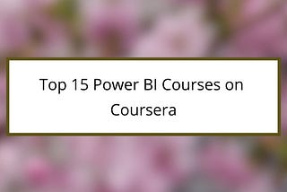 Top 15 Power BI Courses on Coursera You Must Know!
