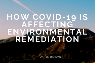How Covid-19 is Affecting Environmental Remediation