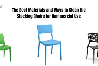 The Best Materials and Ways to Clean the Stacking Chairs for Commercial Use