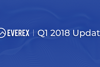 Everex | Q1 2018 Update