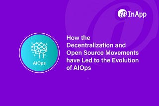 How did the Decentralization and Open Source Movements Lead to the Evolution of AIOps?