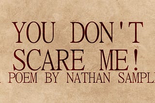 You Don’t Scare Me!