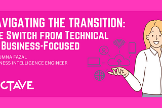 Navigating the Transition: The Switch from Technical to Business-Focused