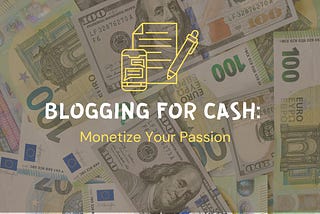 Blogging for Cash: Monetize Your Passion