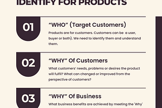 3 Minimum things to identify for Products: Who is the Customer, Why of the Customers and Why of the Business.
