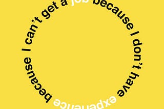 Image with text “i can’t get a job because i don’t have experience because” looped in a circle