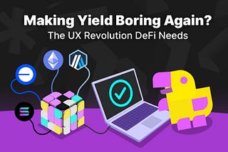 Making Yield Boring Again? The UX Revolution DeFi Needs