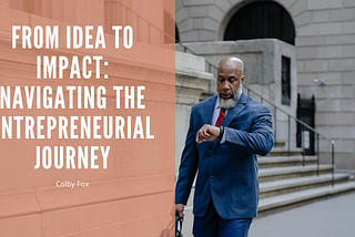 From Idea to Impact: Navigating the Entrepreneurial Journey | Colby Fox | Entrepreneurship