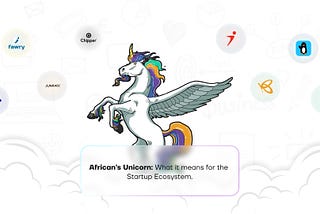 AFRICA’S UNICORN: WHAT IT MEANS FOR THE ECOSYSTEM