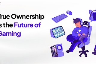 True Ownership is the Future of Gaming