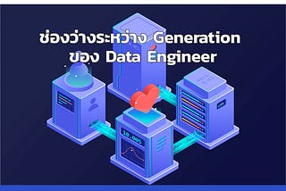 ช่องว่างระหว่าง Generation ของ Data Engineer