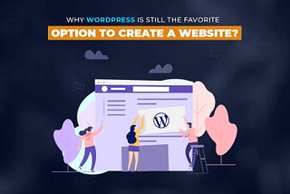 Why WordPress is still the favorite option to build a website