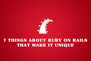 7 things about Ruby on Rails that make it unique.