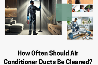 How Often Should Air Conditioner Ducts Be Cleaned?