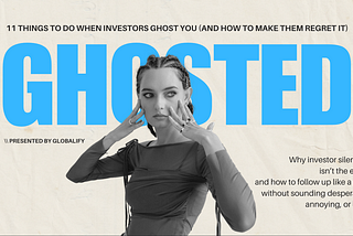 11 Things to Do When Investors Ghost You (And How To Make Them Regret It)