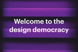Welcome to the design democracy