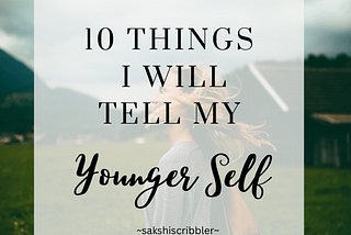10 Things I will tell my younger self