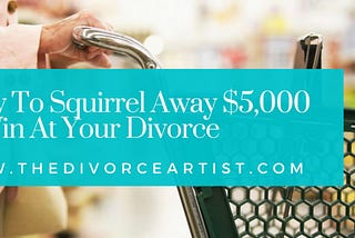 How To Squirrel Away $5,000 & Win At Your Divorce
