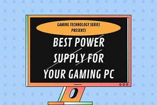 Gaming Technology Series: Best Power Supply For Gaming PC