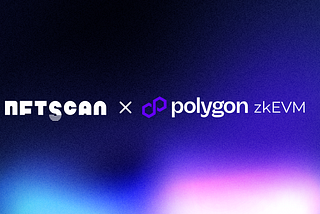 📢 NFTScan Now Supports Polygon zkEVM Network for Both NFTScan Explorer and NFTScan API