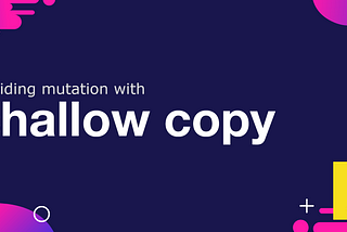 Avoiding mutation with Shallow Copy