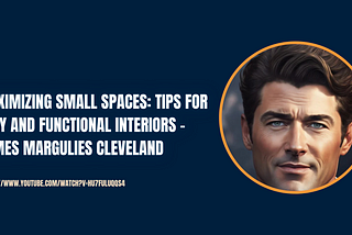 Maximizing Small Spaces: Tips for Cozy and Functional Interiors — James Margulies Cleveland