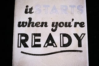 It Starts When You’re Ready