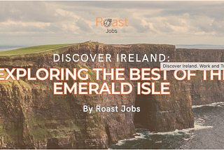 Discover Ireland: 8 Must-See Attractions While Working and Traveling.