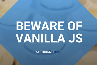 Beware of Vanilla JS