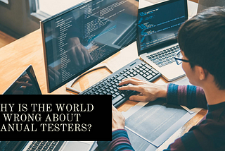 Why is the world wrong about manual testers?