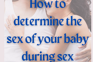Are You And Your Partner Trying To Determine The Sex Of Your Child During Sex?
