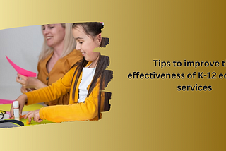 K-12 Education Services Tips to Improve The Effectiveness of K-12 Education Services