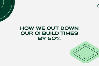 How we cut down our CI build times by 50%