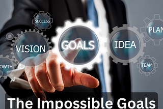 Some ‘Impossible Goals’ and How to Make Them Happen