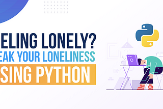 Feeling lonely? Break Your Loneliness Using Python