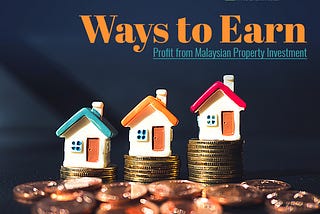 The Ways of Earning Profit from Property Investment in Malaysia