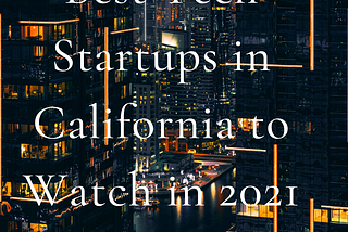 Best Tech Startups In California To Watch In 2021