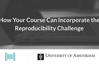 Case Study: How Your Course Can Incorporate the Reproducibility Challenge