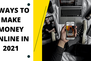 7 WAYS TO MAKE MONEY ONLINE IN 2021