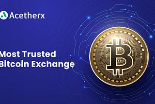 Acetherx: The Most Trusted Bitcoin Exchange For Every Crypto Trader