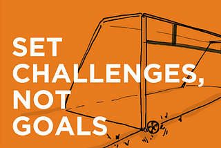 Set challenges, not goals