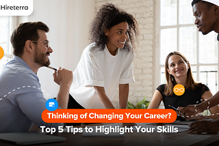 Thinking of Changing Your Career? Top 5 Tips to Highlight Your Skills