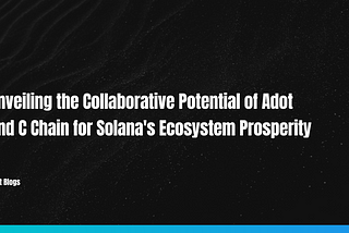 Unveiling the Collaborative Potential of Adot and C Chain for Solana’s Ecosystem Prosperity