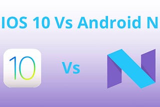 IOS 10 vs Android Nougat