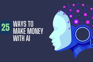 25 Ways to Earn Money Using AI Right Now
